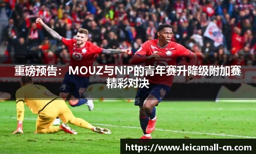 重磅预告：MOUZ与NiP的青年赛升降级附加赛精彩对决